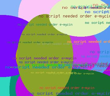NO SCRIPT NEEDED ORDER E-MYCIN